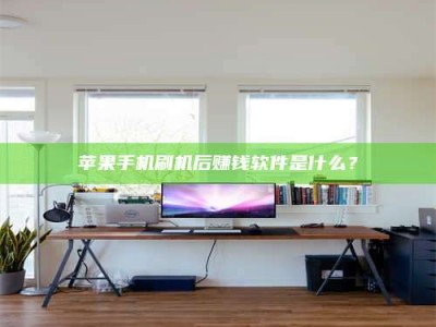 淮南苹果手机刷机后赚钱软件是什么？