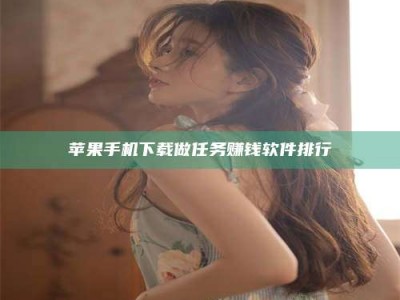 淮南苹果手机下载做任务赚钱软件排行