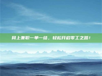 淮南网上兼职一单一结，轻松开启零工之路！